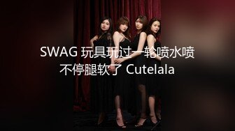 SWAG 玩具玩过一轮喷水喷不停腿软了 Cutelala