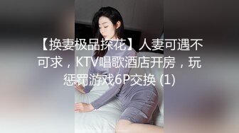 【换妻极品探花】人妻可遇不可求，KTV唱歌酒店开房，玩惩罚游戏6P交换 (1)