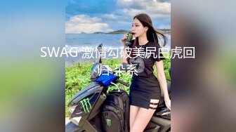 SWAG 激情勾破美尻白虎回归 朵系