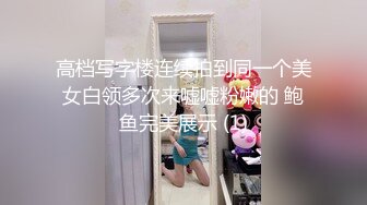 高档写字楼连续拍到同一个美女白领多次来嘘嘘粉嫩的 鲍鱼完美展示 (1)