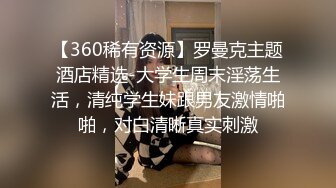 【360稀有资源】罗曼克主题酒店精选-大学生周末淫荡生活，清纯学生妹跟男友激情啪啪，对白清晰真实刺激