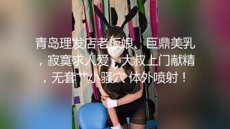 青岛理发店老板娘、巨鼎美乳，寂寞求人爱，大叔上门献精，无套艹小骚穴 体外喷射！