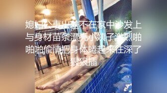 媳妇公事出差不在家中沙发上与身材苗条漂亮小姨子激烈啪啪啪偸情把身体蜷起来往深了狠狠插