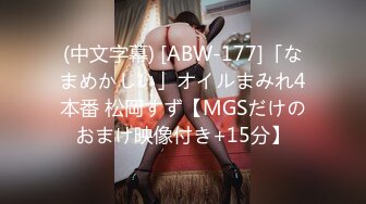 (中文字幕) [ABW-177]「なまめかしい」オイルまみれ4本番 松岡すず【MGSだけのおまけ映像付き+15分】