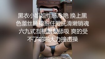 黑衣小姐姐性感冷艳 换上黑色蕾丝睡裙抱住爱抚滑嫩销魂 六九式互相狠狠舔吸 爽的受不了啪啪大力撞击操