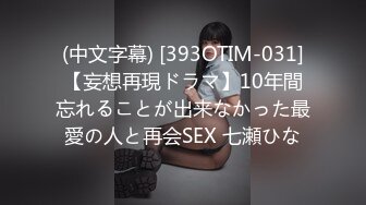 (中文字幕) [393OTIM-031]【妄想再現ドラマ】10年間忘れることが出来なかった最愛の人と再会SEX 七瀬ひな