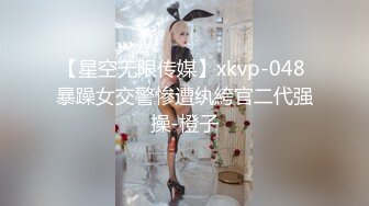 【星空无限传媒】xkvp-048 暴躁女交警惨遭纨絝官二代强操-橙子