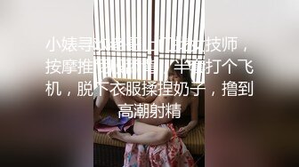 小婊寻欢老哥上门找女技师，按摩推屁股舔背，半套打个飞机，脱下衣服揉捏奶子，撸到高潮射精