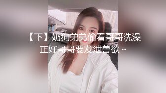 【下】奶狗弟弟偷看哥哥洗澡 正好哥哥要发泄兽欲～