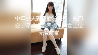 中年小夫妻直播啪啪秀，先口交，深喉插到恶心，再女上位无套啪啪