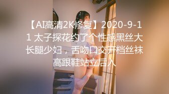 【AI高清2K修复】2020-9-11 太子探花约了个性感黑丝大长腿少妇，舌吻口交开档丝袜高跟鞋站立后入