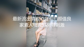 最新流出情趣酒店偷拍颜值良家素人情趣灯房寻刺激