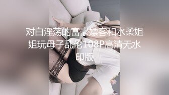 对白淫荡的富豪嫖客和水柔姐姐玩母子乱伦108P高清无水印版