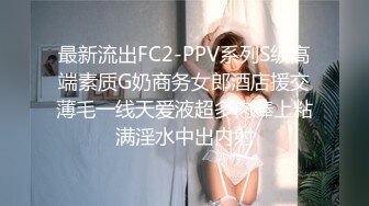 最新流出FC2-PPV系列S级高端素质G奶商务女郎酒店援交薄毛一线天爱液超多肉棒上粘满淫水中出内射