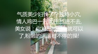 气质美少妇长了个独特小穴,情人鸡巴一进就往上,进不去,美女说：你鸡巴翘起来就可以了,粉嫩的逼逼被不停的操!