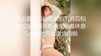 流出萤石云酒店偷拍下班后和单位女同事开房做爱躺着休息几小时才开始激情啪啪