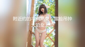 附近约的丰满熟女，露脸吊钟大奶女上位