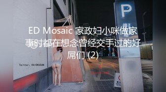 ED Mosaic 家政妇小咪做家事时都在想念曾经交手过的好屌们 (2)