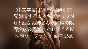 (中文字幕) [MIAA-400] 10発射精するまでギブアップNG！痴女お姉さんが射精の限界突破＆男潮吹かせまくるM性感ソープランド 藤森里穂