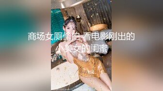 商场女厕偷拍 看电影刚出的小美女的闺蜜