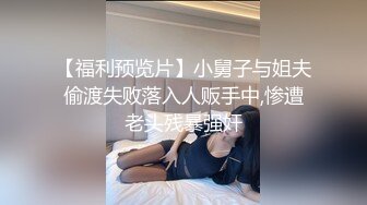 【福利预览片】小舅子与姐夫偷渡失败落入人贩手中,惨遭老头残暴强奸